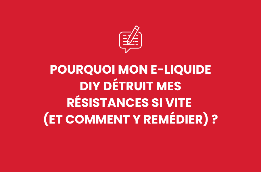 Pourquoi mon e-liquide DIY détruit mes résistances si vite (et comment y remédier) ?