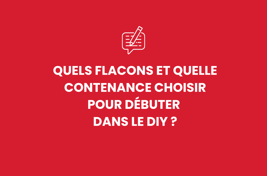 Quels flacons et quelle contenance choisir pour débuter dans le DIY ?