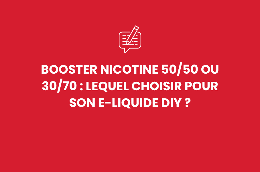 Booster nicotine 50/50 ou 30/70 : lequel choisir pour son e-liquide DIY ?