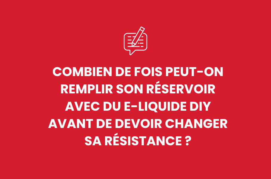 Combien de fois peut-on remplir son réservoir avec du e-liquide DIY avant de devoir changer sa résistance ?