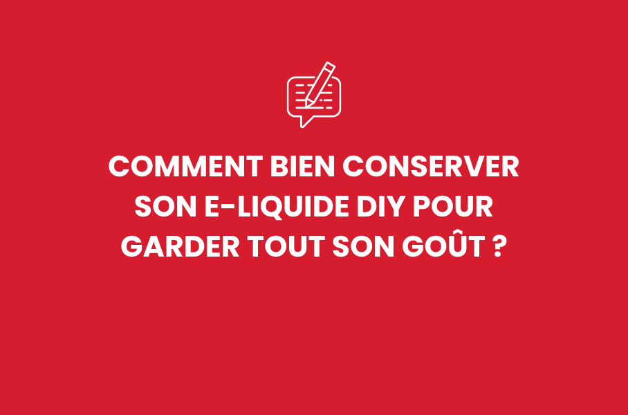 Comment bien conserver son e-liquide DIY pour garder tout son goût ?