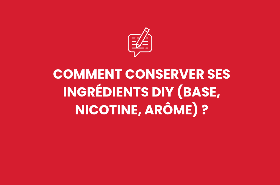 Comment conserver ses ingrédients DIY (base, nicotine, arôme) ?