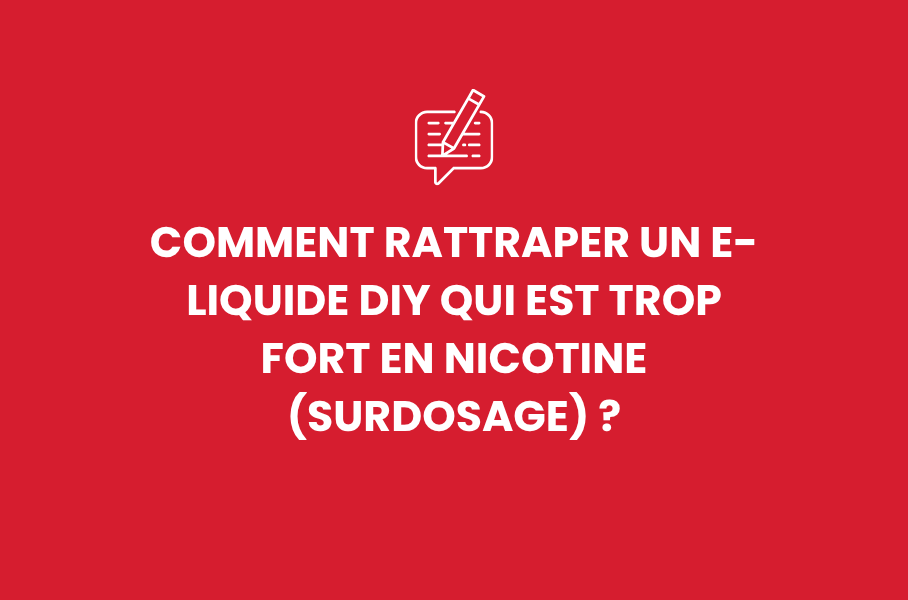 Comment rattraper un e-liquide DIY qui est trop fort en nicotine (surdosage) ?