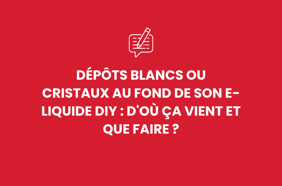 Dépôts blancs ou cristaux au fond de son e-liquide DIY : d'où ça vient et que faire ?