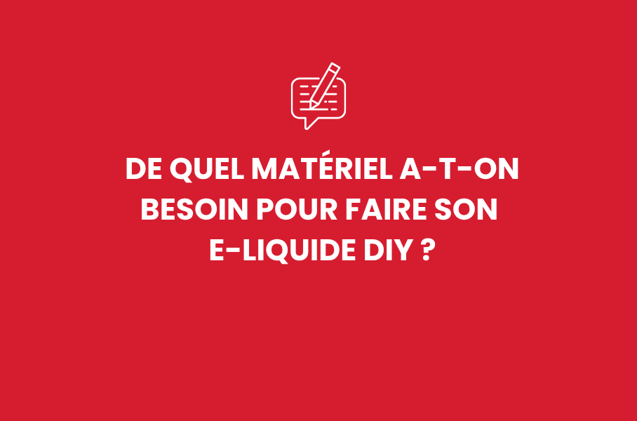 De quel matériel a-t-on besoin pour faire son e-liquide DIY ?