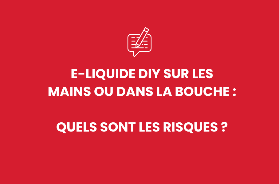 E-liquide DIY sur les mains ou dans la bouche : quels sont les risques ?