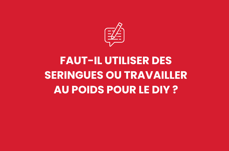 Faut-il utiliser des seringues ou travailler au poids pour le DIY ?