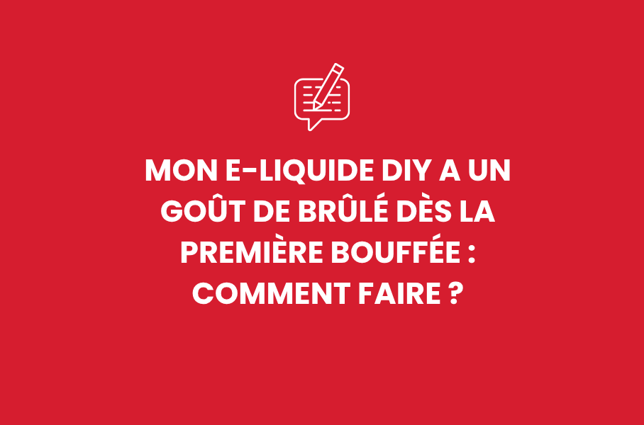 Mon e-liquide DIY a un goût de brûlé dès la première bouffée : comment faire ?