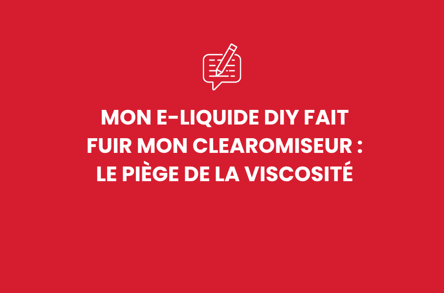 Mon e-liquide DIY fait fuir mon clearomiseur : le piège de la viscosité