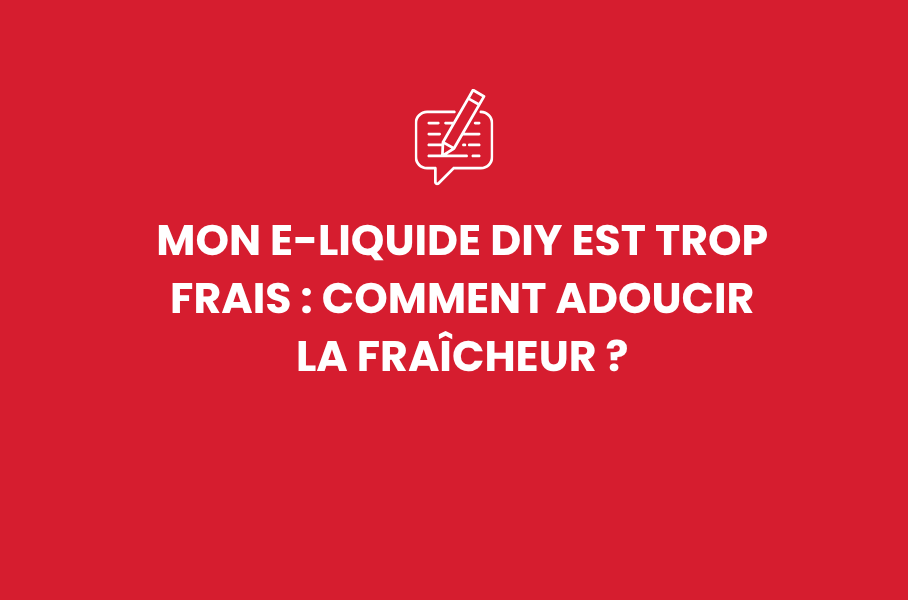 Mon e-liquide DIY est trop frais (effet glaçon trop fort) : comment adoucir la fraîcheur ?