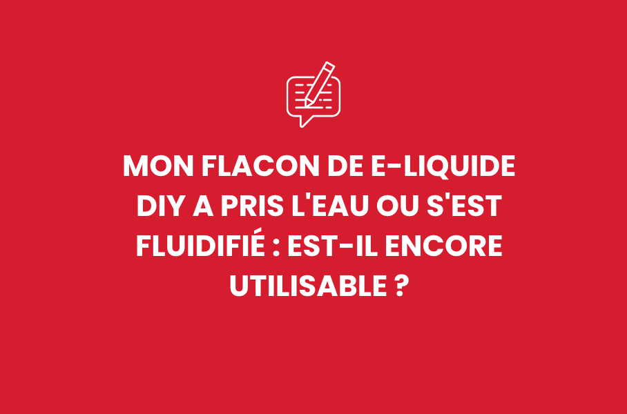 Mon flacon de e-liquide DIY a pris l'eau ou s'est fluidifié : est-il encore utilisable ?