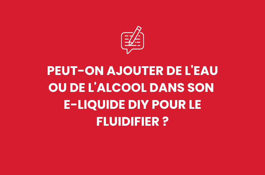 Peut-on ajouter de l'eau ou de l'alcool dans son e-liquide DIY pour le fluidifier ?