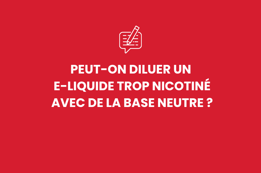 Peut-on diluer un e-liquide trop nicotiné avec de la base neutre ?