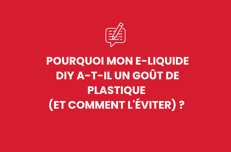 Pourquoi mon e-liquide DIY a-t-il un goût de plastique (et comment l'éviter) ?