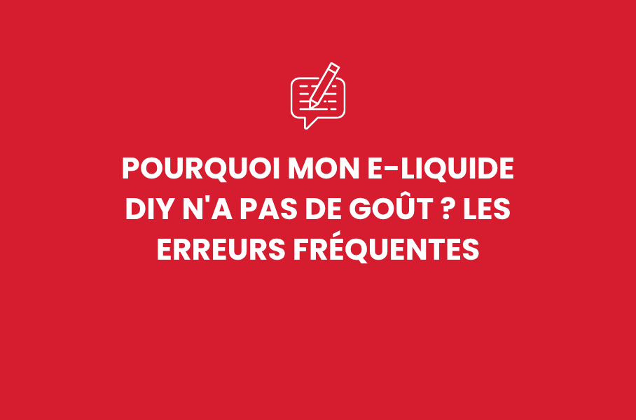 Pourquoi mon e-liquide DIY n'a pas de goût ? Les erreurs fréquentes