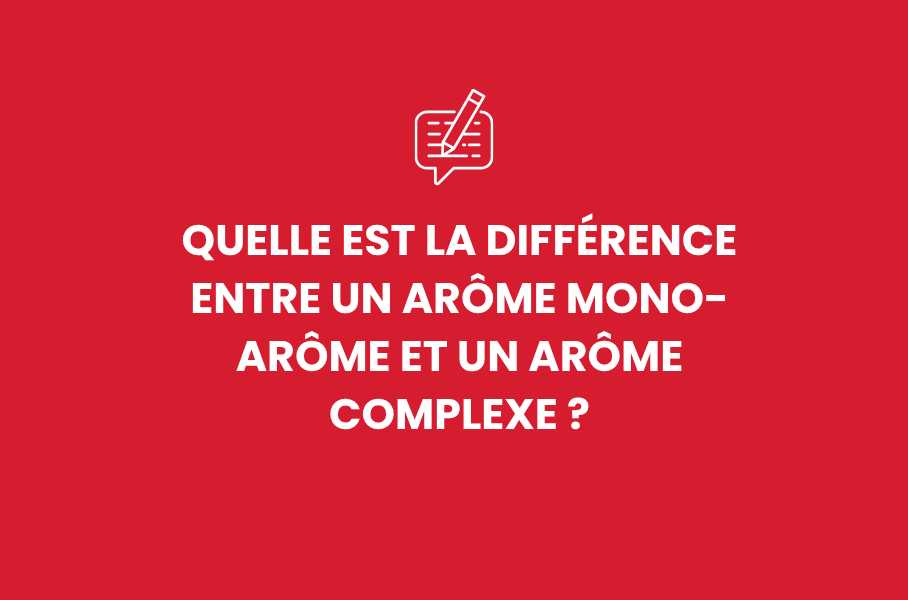 Quelle est la différence entre un arôme mono-arôme et un arôme complexe ?