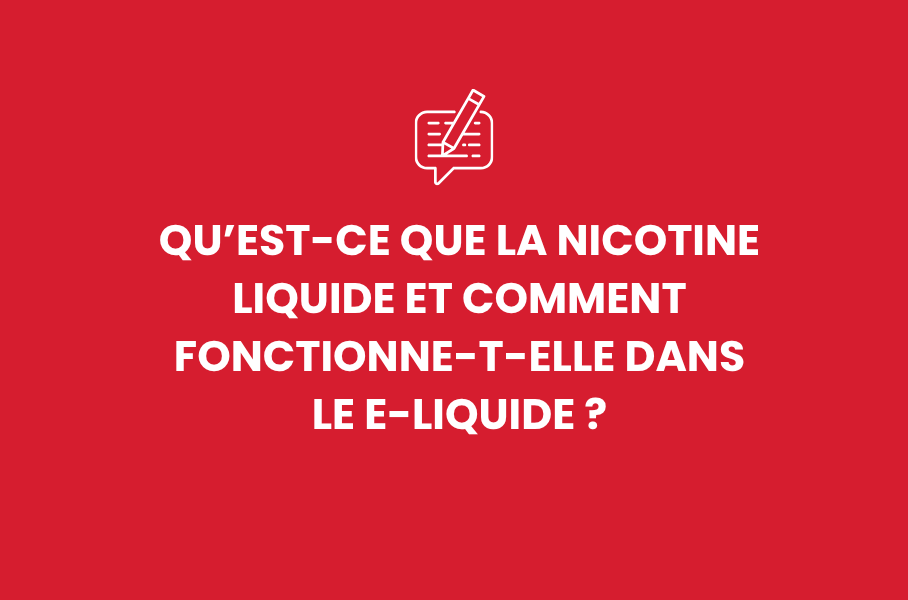 Qu’est-ce que la nicotine liquide et comment fonctionne-t-elle dans le e-liquide ?