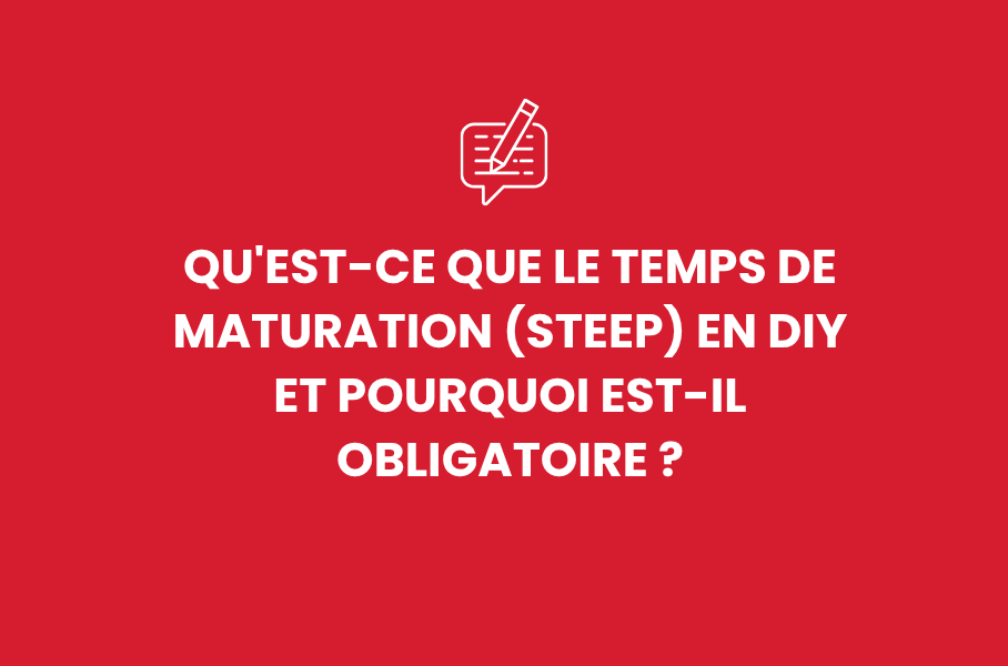Qu'est-ce que le temps de maturation (steep) en DIY et pourquoi est-il obligatoire ?