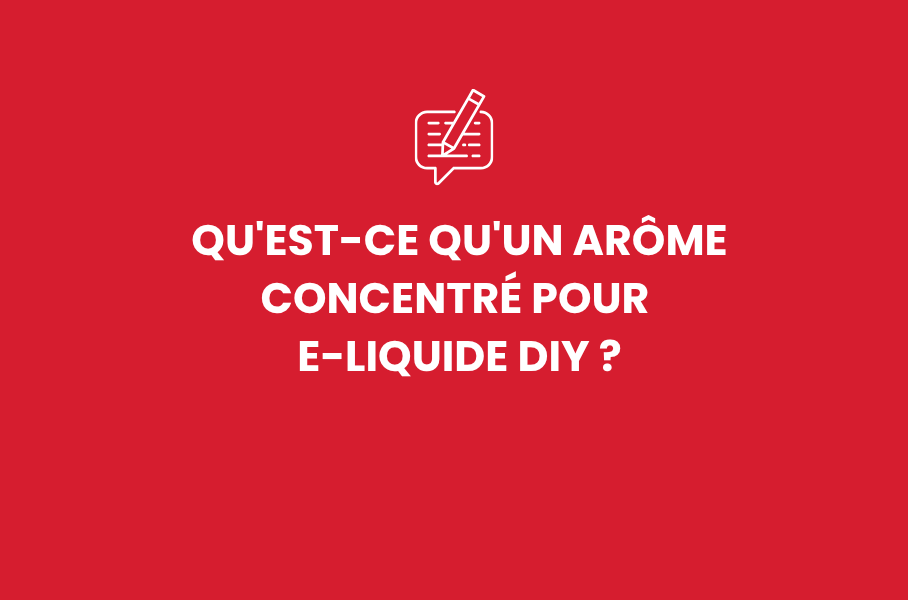 Qu'est-ce qu'un arôme concentré pour e-liquide DIY ?