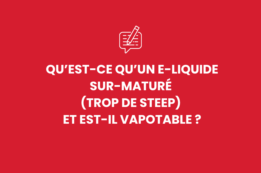 Qu’est-ce qu’un e-liquide sur-maturé (trop de steep) et est-il vapotable ?