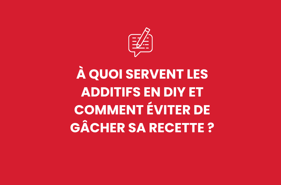 À quoi servent les additifs en DIY et comment éviter de gâcher sa recette ?