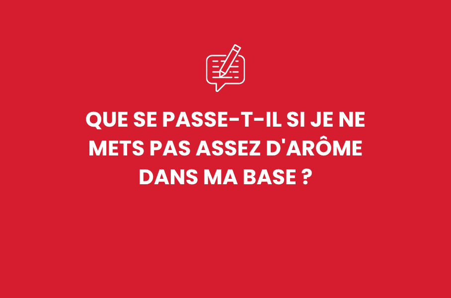 Que se passe-t-il si je ne mets pas assez d'arôme dans ma base ?