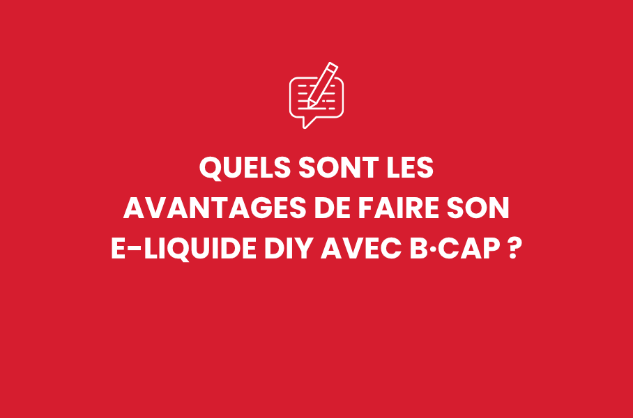 Quels sont les avantages de faire son e-liquide DIY avec b·cap ?