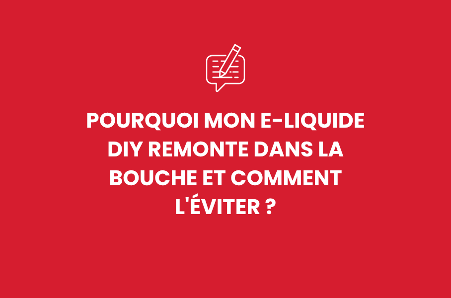 Pourquoi mon e-liquide DIY remonte dans la bouche et comment l'éviter ?