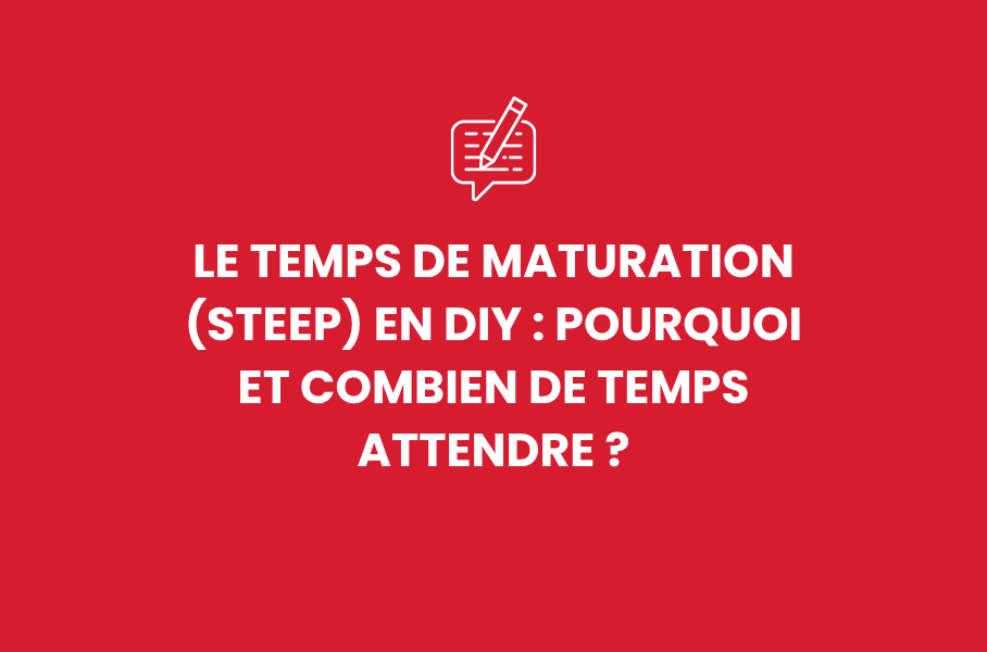 Le temps de maturation (Steep) en DIY : Pourquoi et combien de temps attendre ?